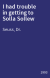 I had trouble in getting to Solla Sollew