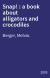 Snap! : a book about alligators and crocodiles