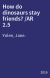 How do dinosaurs stay friends? /AR 2.5