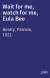 Wait for me, watch for me, Eula Bee