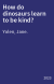 How do dinosaurs learn to be kind?