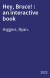 Hey, Bruce! : an interactive book