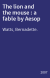 The lion and the mouse : a fable by Aesop