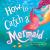 How to Catch a Mermaid