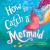 How to Catch a Mermaid