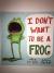 I Don't Want to be a Frog