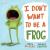 I Don't Want to Be a Frog