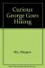 Curious George Goes Hiking