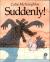 Suddenly!