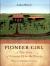 Pioneer Girl A True Story of Growing Up on the Prairie