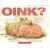 Oink?