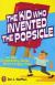 The Kid Who Invented the Popsicle And Other Surprising Stories about Inventions