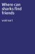 Where can sharks find friends