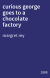 curious george goes to a chocolate factory