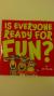 Is Everyone Ready for Fun?