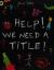 Help! We Need a Title!