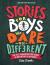 Stories for Boys Who Dare to Be Different True Tales of Amazing Boys Who Changed the World without Killing Dragons