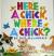 Here a Chick, where a Chick?