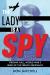 The Lady is a Spy Virginia Hall, World War II Hero of the French Resistance
