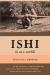 Ishi in Two Worlds A Biography of the Last Wild Indian in North America