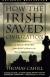 How the Irish Saved Civilization The Untold Story of Ireland's Heroic Role from the Fall of Rome to the Rise of Medieval Europe
