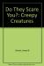Creepy Creatures Do They Scare You?