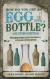 How Do You Get an Egg Into a Bottle? And Other Puzzles: 101 Weird, Wonderful and Wacky Puzzles with Science
