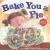 Bake You a Pie