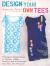 Design Your Own Tees Techniques and Inspiration to Stitch, Stamp, Stencil, and Silk-Screen Your Very Own T-Shirts