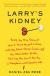 Larry's Kidney Being the True Story of How I Found Myself in China with My Black Sheep Cousin and His Mail-Order Bride, Skirting the Law to Get Him a Transplant--and Save His Life