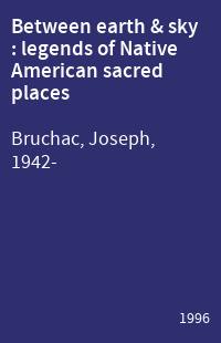 Between earth & sky : legends of Native American sacred places