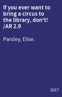 If you ever want to bring a circus to the library, don't! /AR 2.9