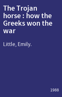 The Trojan horse : how the Greeks won the war