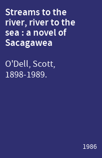 Streams to the river, river to the sea : a novel of Sacagawea