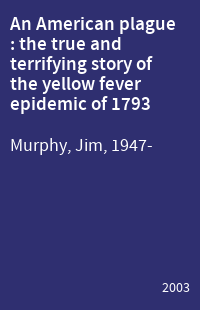 An American plague : the true and terrifying story of the yellow fever epidemic of 1793