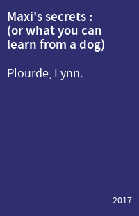 Maxi's secrets : (or what you can learn from a dog)