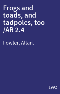 Frogs and toads, and tadpoles, too /AR 2.4