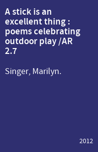 A stick is an excellent thing : poems celebrating outdoor play /AR 2.7
