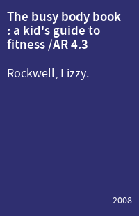 The busy body book : a kid's guide to fitness /AR 4.3