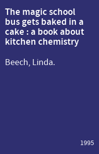 The magic school bus gets baked in a cake : a book about kitchen chemistry