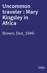 Uncommon traveler : Mary Kingsley in Africa