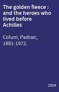 The golden fleece : and the heroes who lived before Achilles