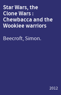 Star Wars, the Clone Wars : Chewbacca and the Wookiee warriors
