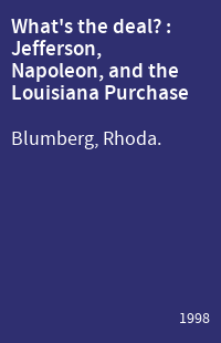 What's the deal? : Jefferson, Napoleon, and the Louisiana Purchase