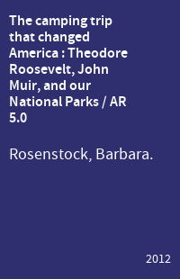 The camping trip that changed America : Theodore Roosevelt, John Muir, and our National Parks / AR 5.0
