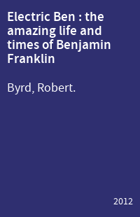 Electric Ben : the amazing life and times of Benjamin Franklin