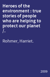 Heroes of the environment : true stories of people who are helping to protect our planet /.