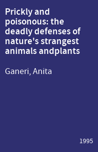 Prickly and poisonous: the deadly defenses of nature's strangest animals andplants