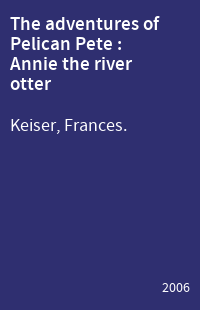 The adventures of Pelican Pete : Annie the river otter