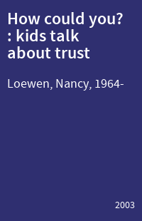 How could you? : kids talk about trust